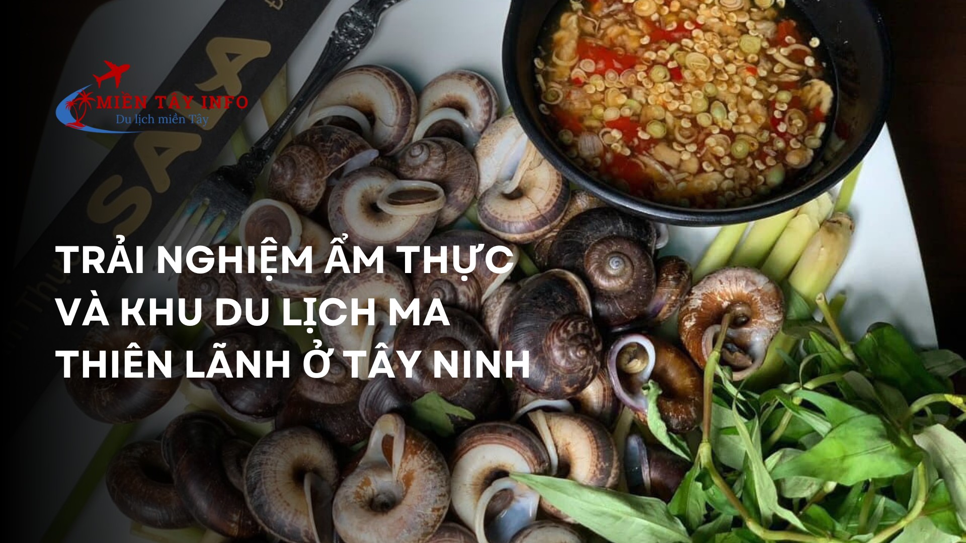 Trải nghiệm ẩm thực và Khu du lịch Ma Thiên Lãnh ở Tây Ninh