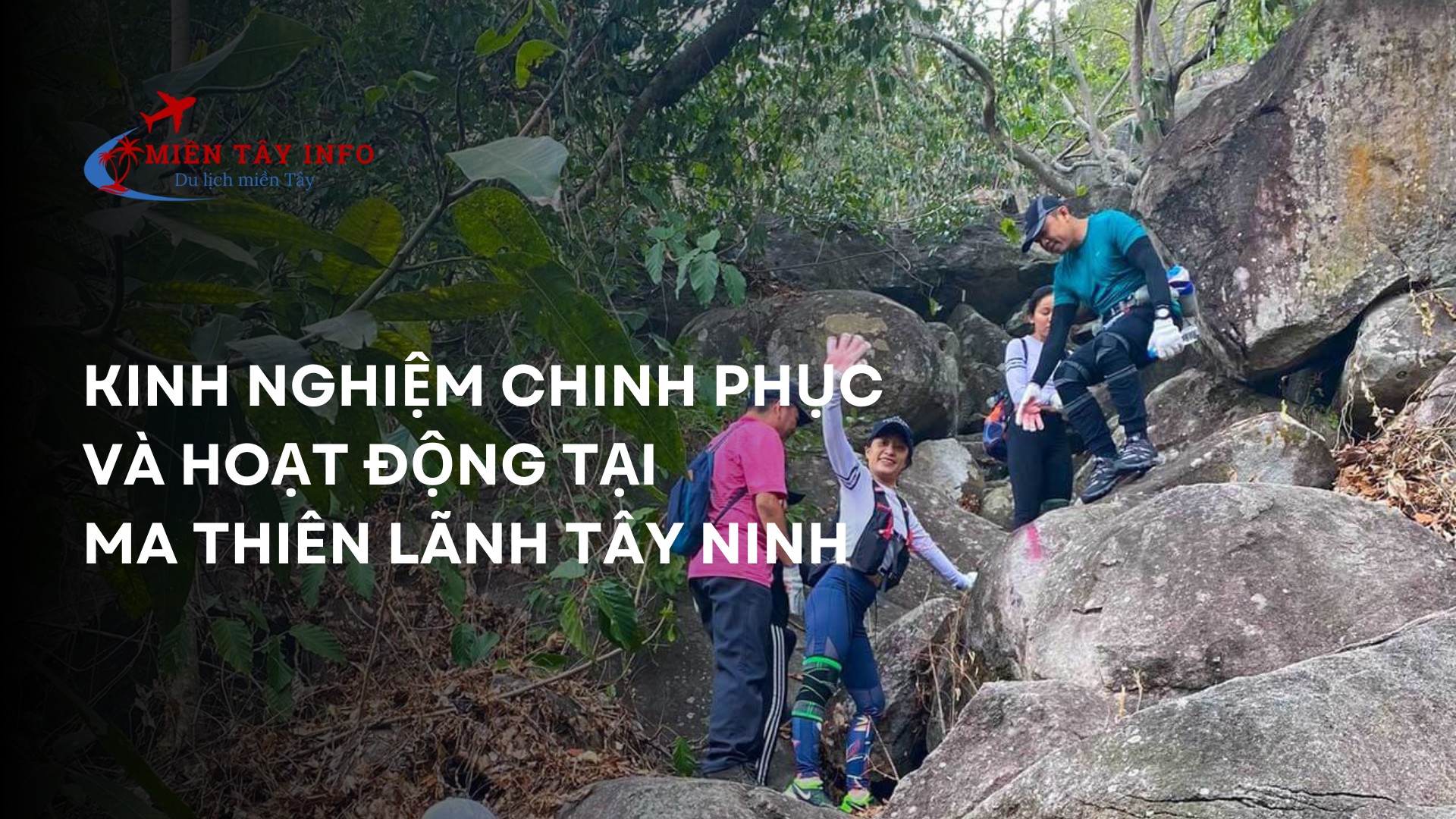 Kinh nghiệm chinh phục và hoạt động tại Ma Thiên Lãnh Tây Ninh