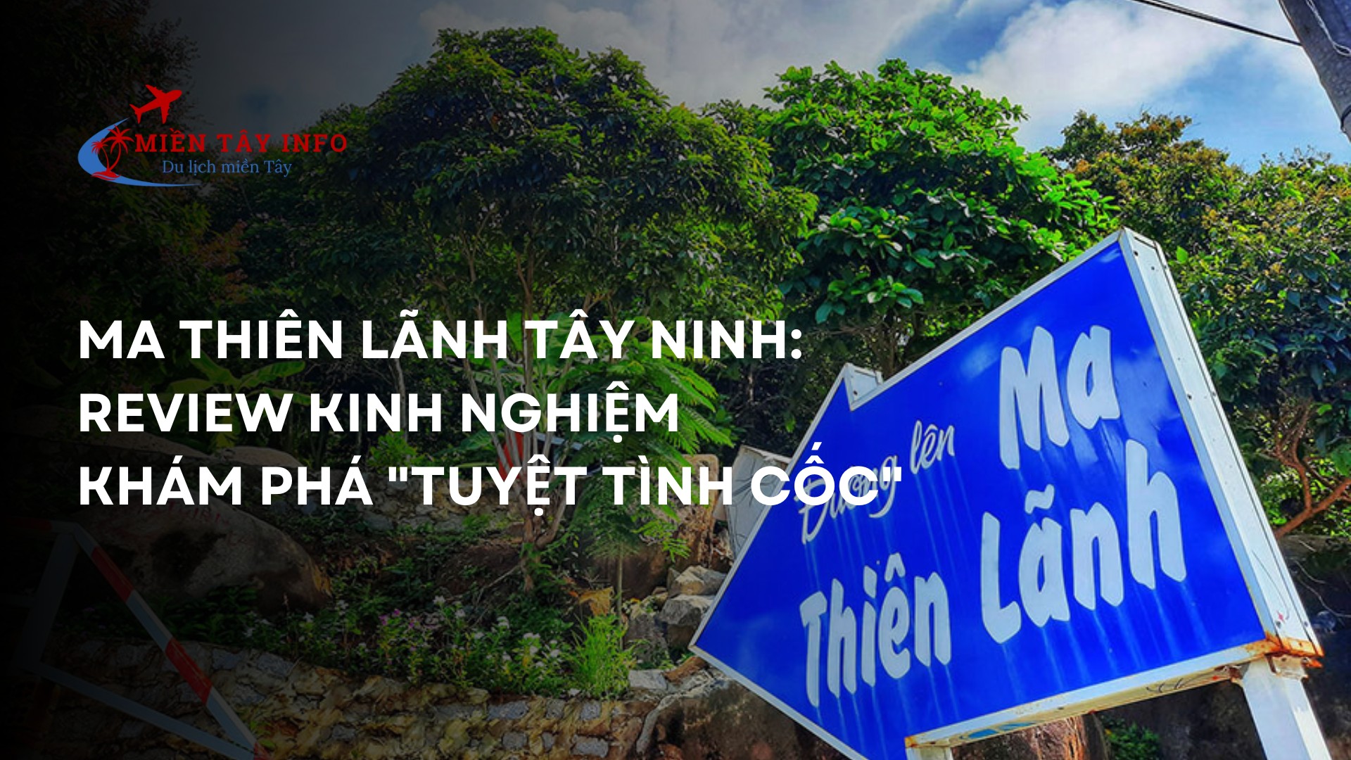 Ma Thiên Lãnh Tây Ninh: Review Kinh Nghiệm Khám Phá "Tuyệt Tình Cốc"
