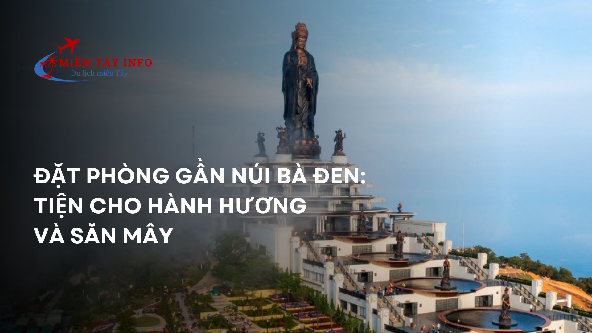 Đặt phòng gần Núi Bà Đen: Tiện cho hành hương và săn mây