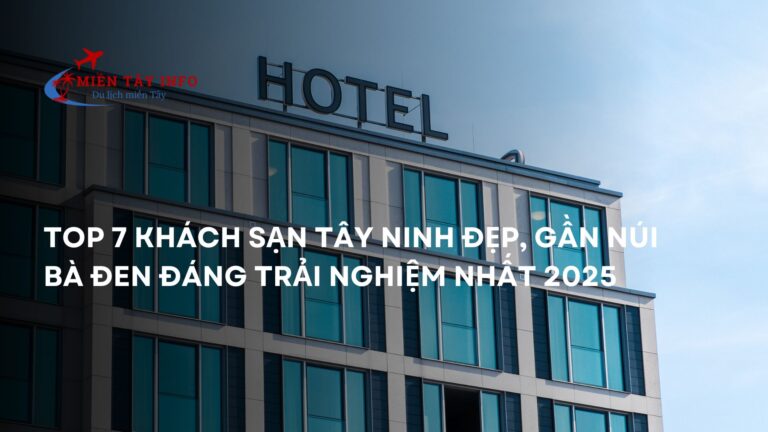 Top 7 Khách Sạn Tây Ninh Đẹp, Gần Núi Bà Đen Đáng Trải Nghiệm Nhất 2025