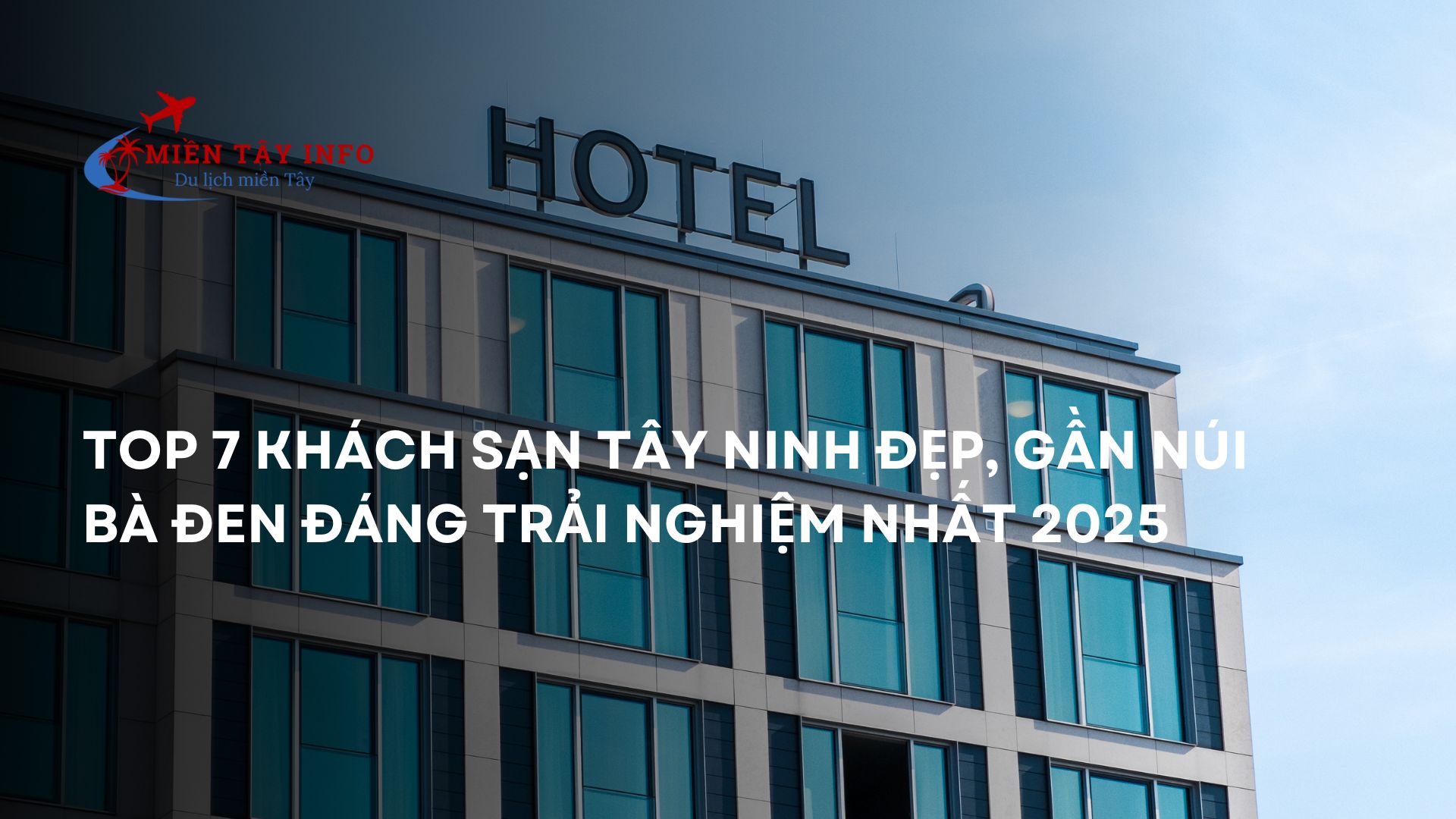 Top 7 Khách Sạn Tây Ninh Đẹp, Gần Núi Bà Đen Đáng Trải Nghiệm Nhất 2025