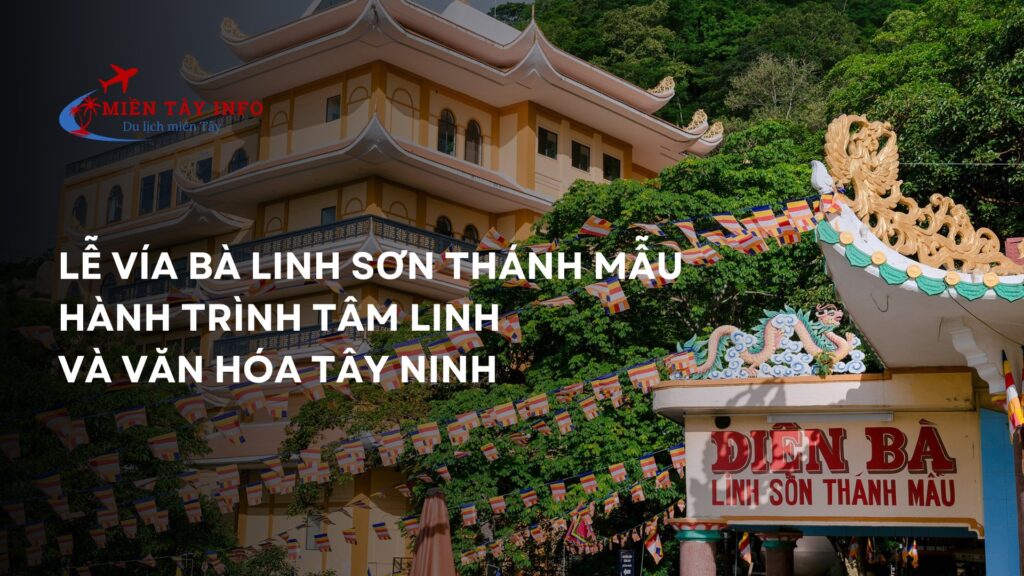 Lễ Vía Bà Linh Sơn Thánh Mẫu: Hành Trình Tâm Linh Và Văn Hóa Tây Ninh