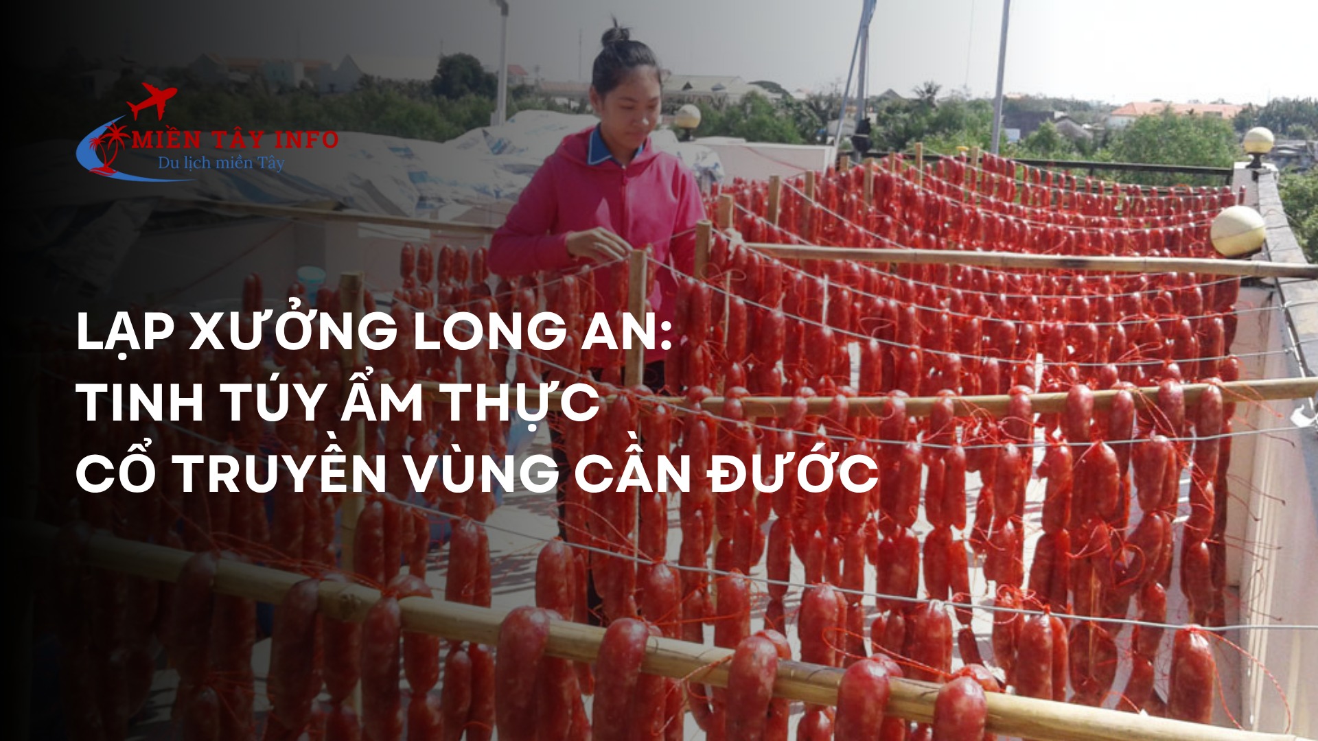 Lạp Xưởng Long An: Tinh Túy Ẩm Thực Cổ Truyền Vùng Cần Đước